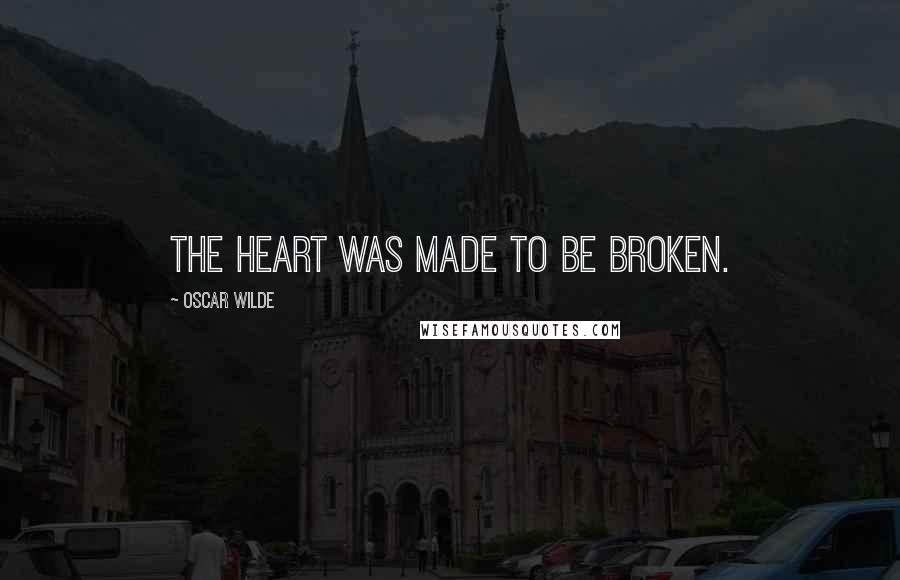 Oscar Wilde Quotes: The heart was made to be broken.