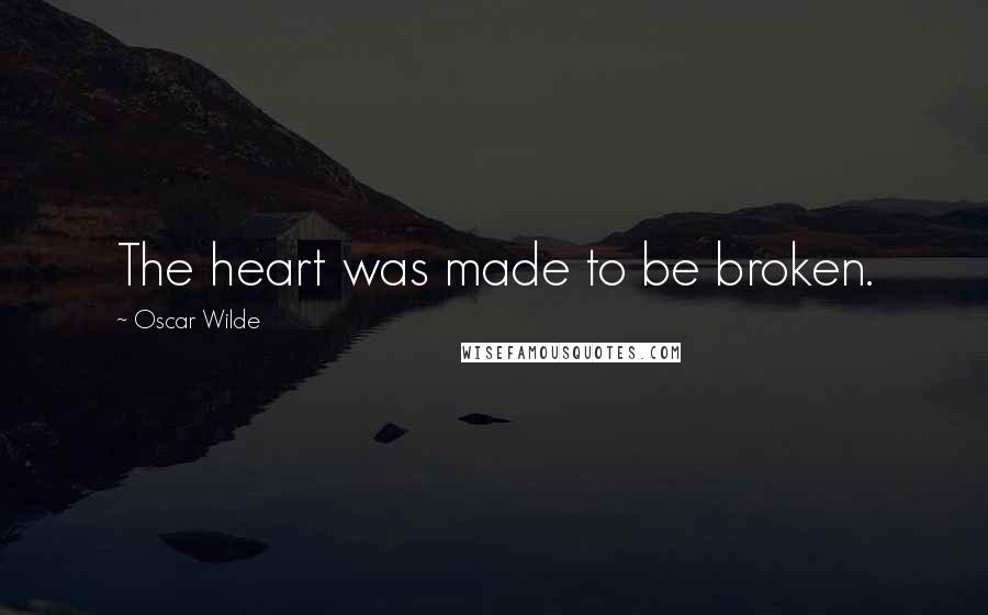 Oscar Wilde Quotes: The heart was made to be broken.