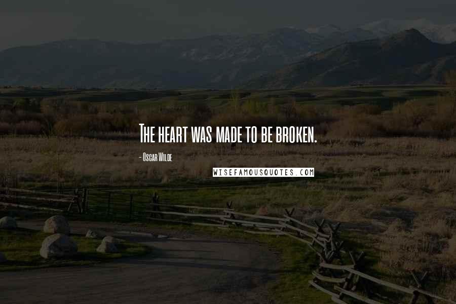 Oscar Wilde Quotes: The heart was made to be broken.