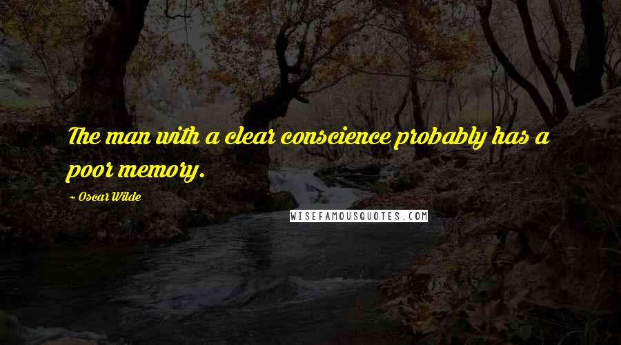 Oscar Wilde Quotes: The man with a clear conscience probably has a poor memory.