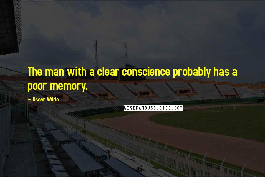 Oscar Wilde Quotes: The man with a clear conscience probably has a poor memory.