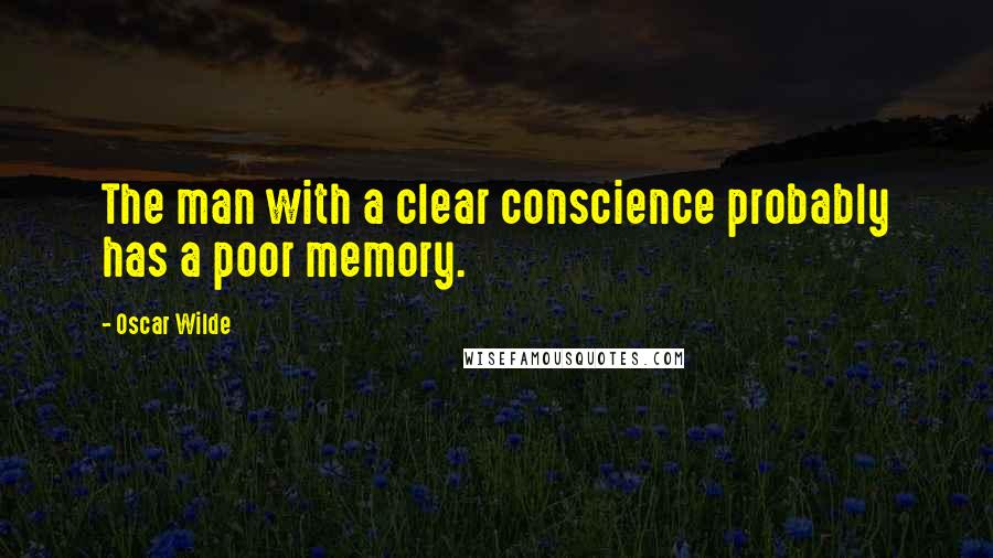 Oscar Wilde Quotes: The man with a clear conscience probably has a poor memory.