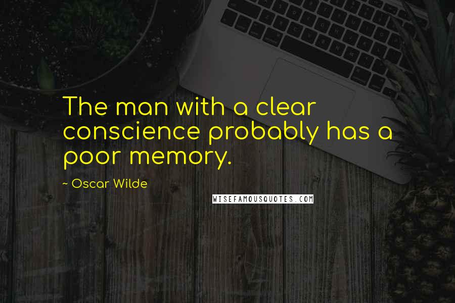 Oscar Wilde Quotes: The man with a clear conscience probably has a poor memory.