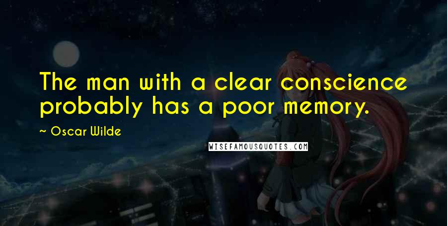 Oscar Wilde Quotes: The man with a clear conscience probably has a poor memory.