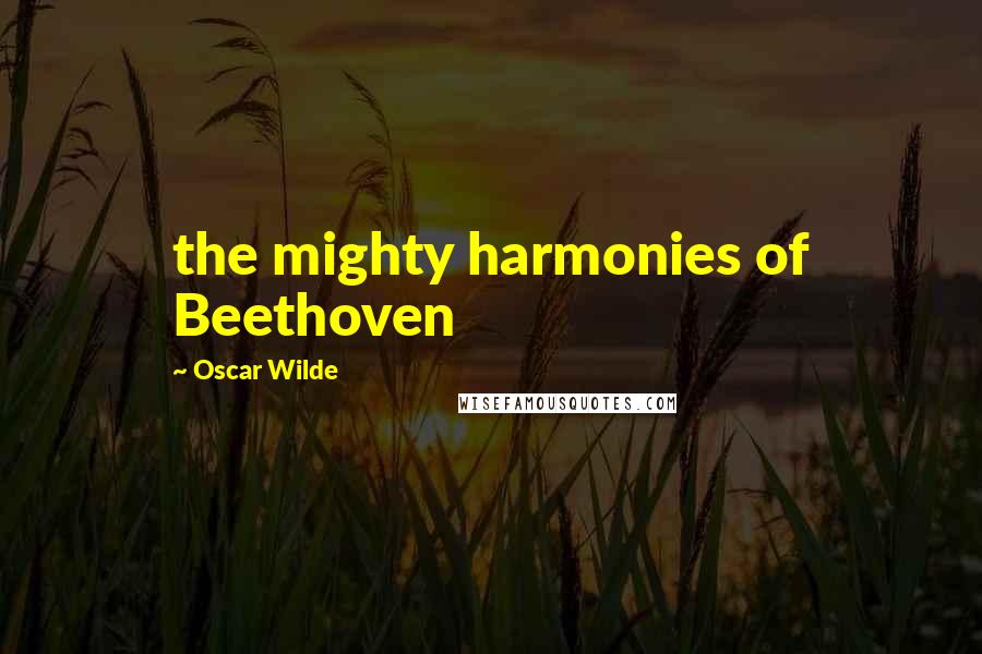 Oscar Wilde Quotes: the mighty harmonies of Beethoven