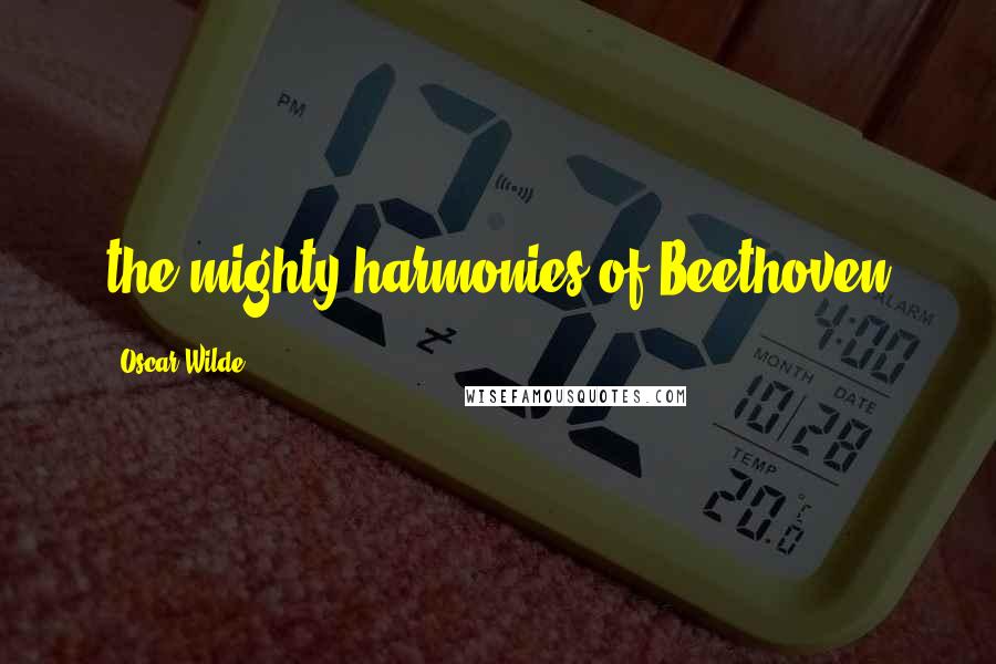 Oscar Wilde Quotes: the mighty harmonies of Beethoven