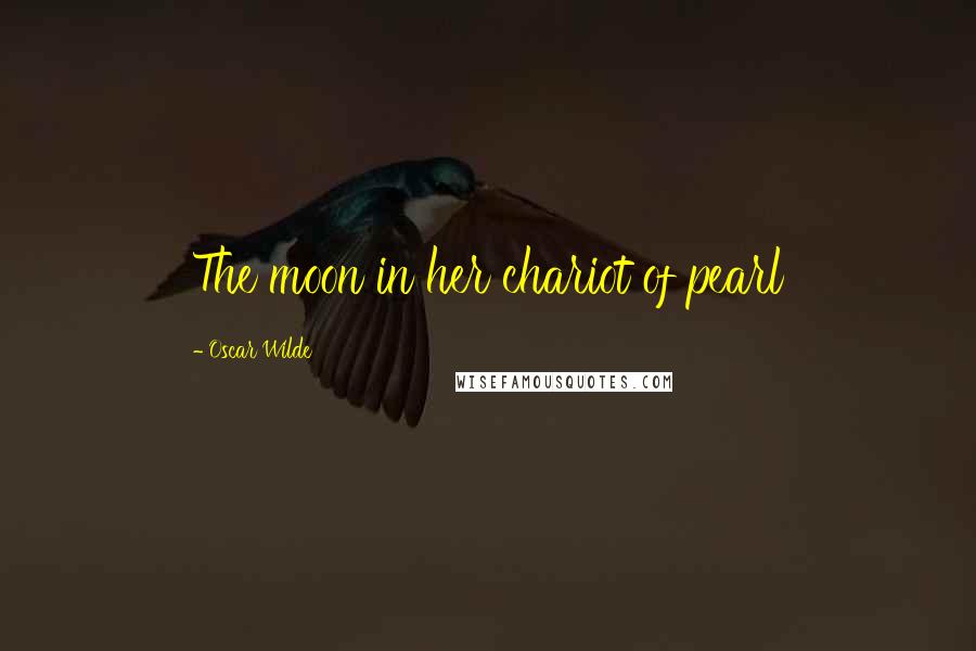 Oscar Wilde Quotes: The moon in her chariot of pearl