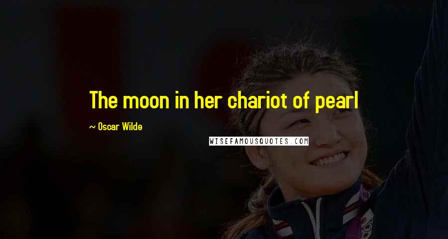 Oscar Wilde Quotes: The moon in her chariot of pearl