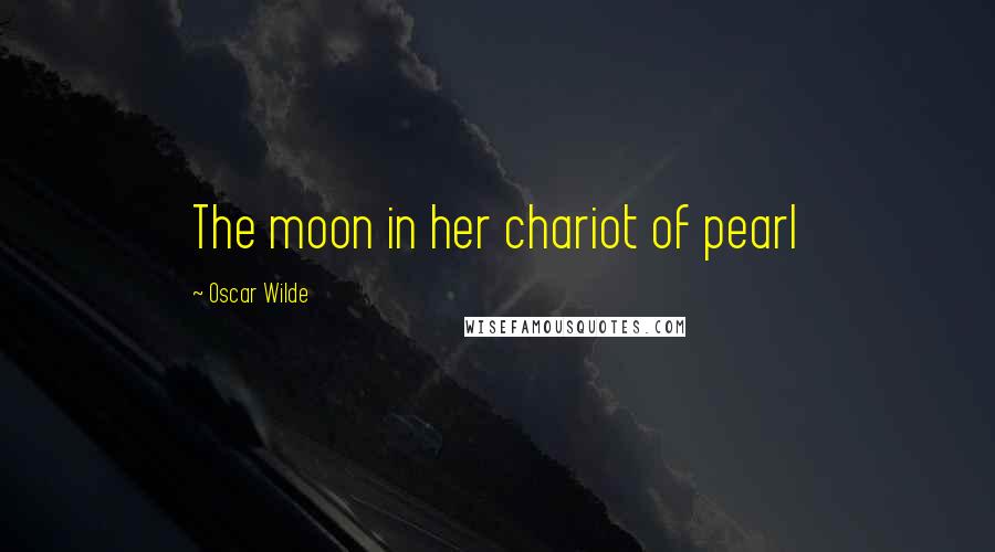 Oscar Wilde Quotes: The moon in her chariot of pearl