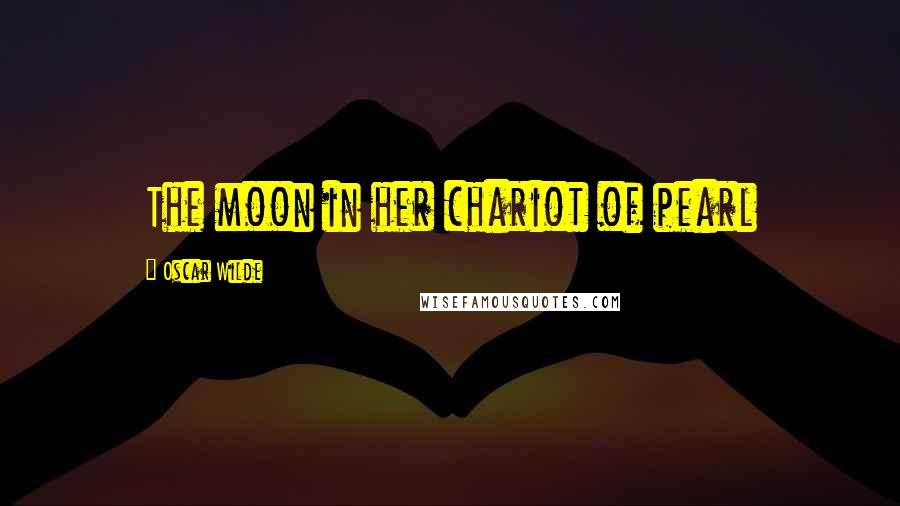 Oscar Wilde Quotes: The moon in her chariot of pearl