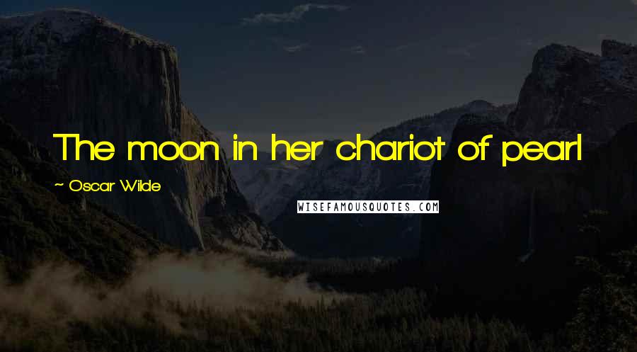 Oscar Wilde Quotes: The moon in her chariot of pearl