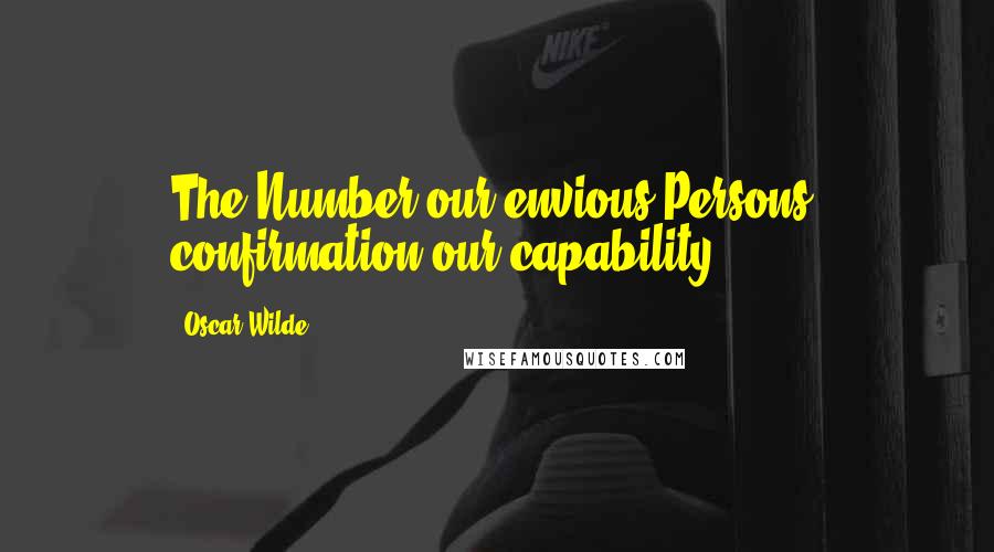 Oscar Wilde Quotes: The Number our envious Persons, confirmation our capability.