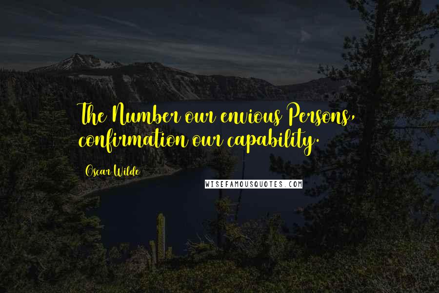 Oscar Wilde Quotes: The Number our envious Persons, confirmation our capability.