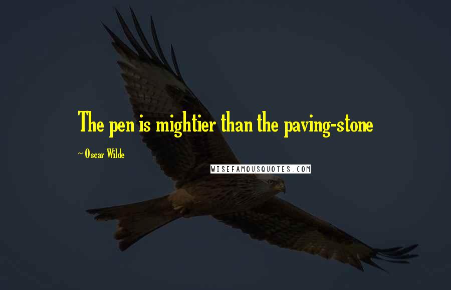 Oscar Wilde Quotes: The pen is mightier than the paving-stone