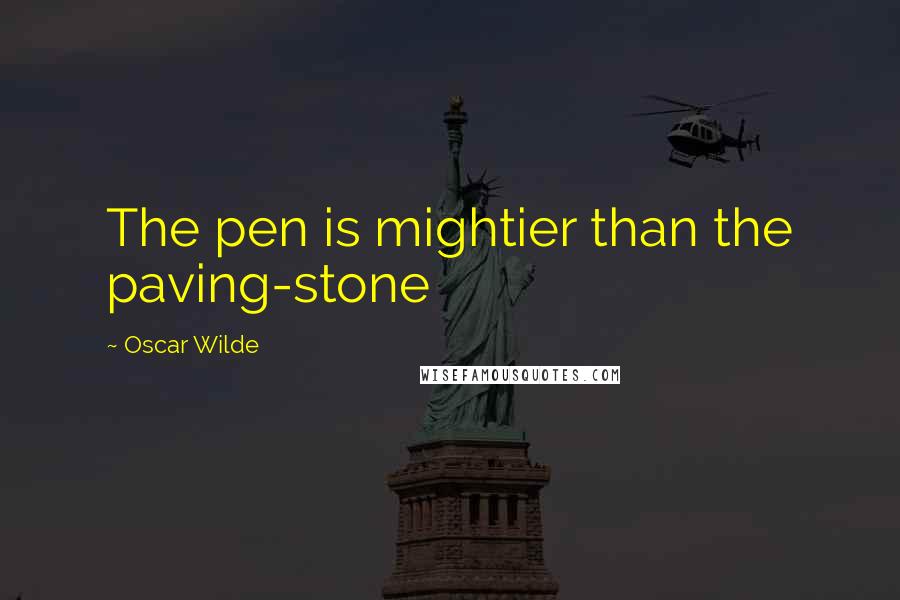 Oscar Wilde Quotes: The pen is mightier than the paving-stone