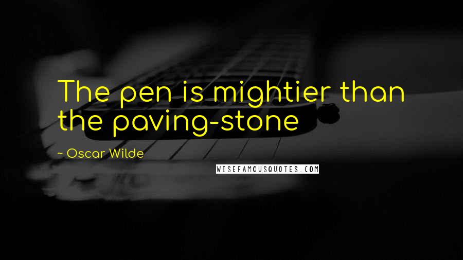 Oscar Wilde Quotes: The pen is mightier than the paving-stone