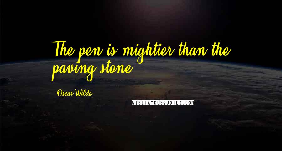 Oscar Wilde Quotes: The pen is mightier than the paving-stone