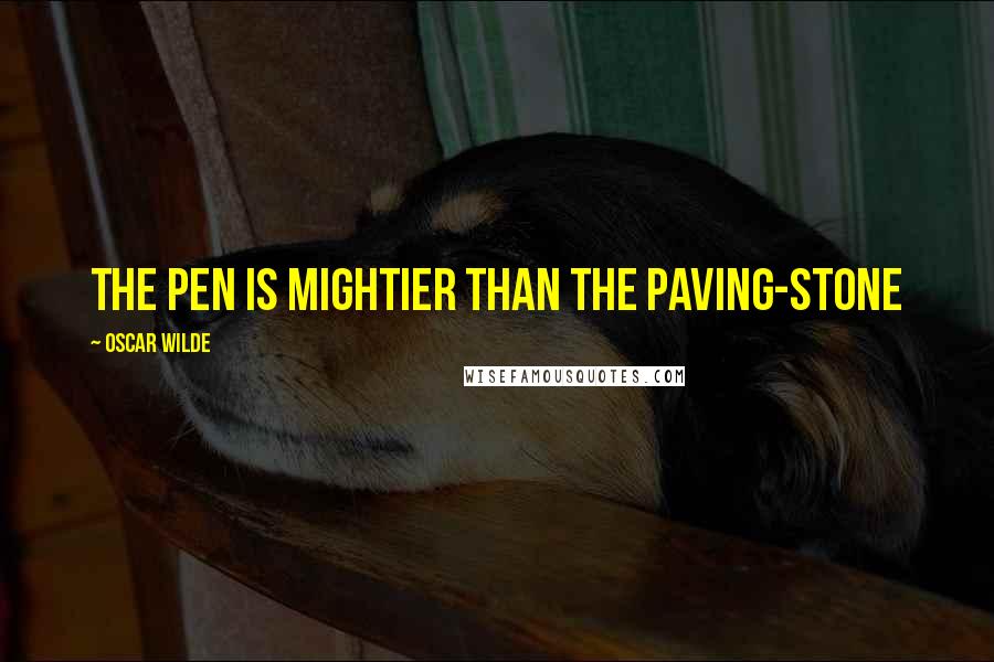 Oscar Wilde Quotes: The pen is mightier than the paving-stone