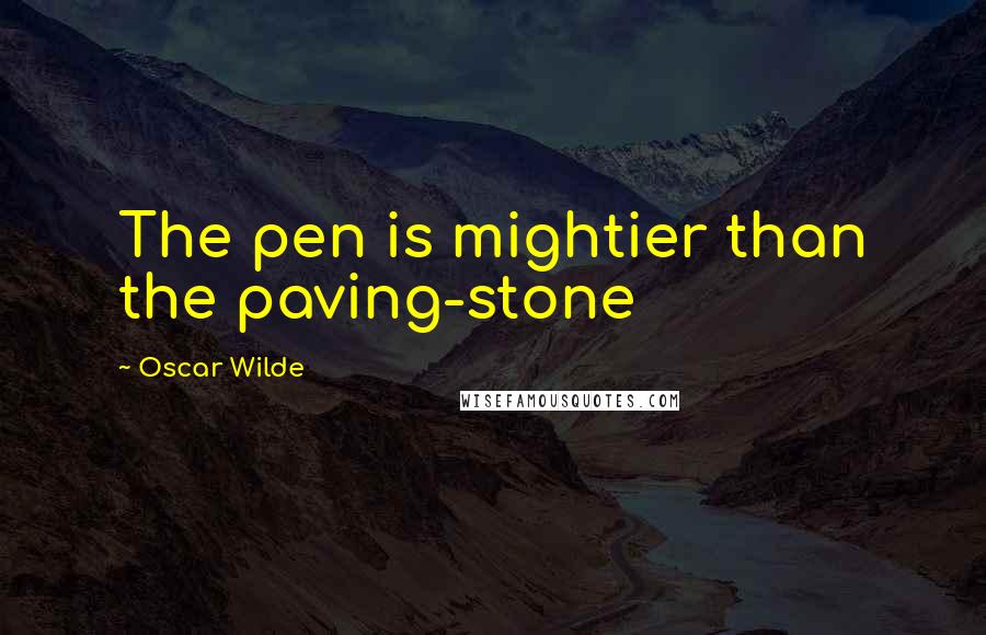 Oscar Wilde Quotes: The pen is mightier than the paving-stone