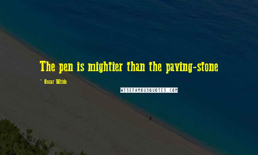 Oscar Wilde Quotes: The pen is mightier than the paving-stone