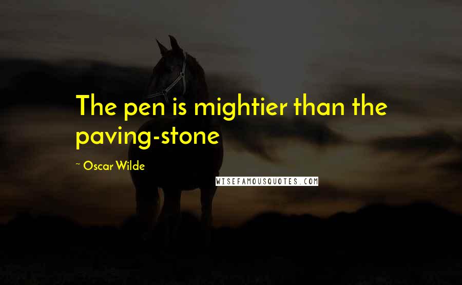 Oscar Wilde Quotes: The pen is mightier than the paving-stone