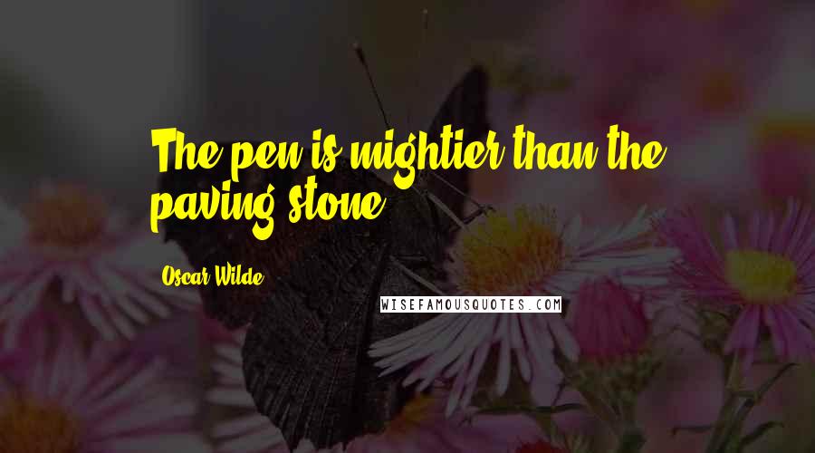 Oscar Wilde Quotes: The pen is mightier than the paving-stone