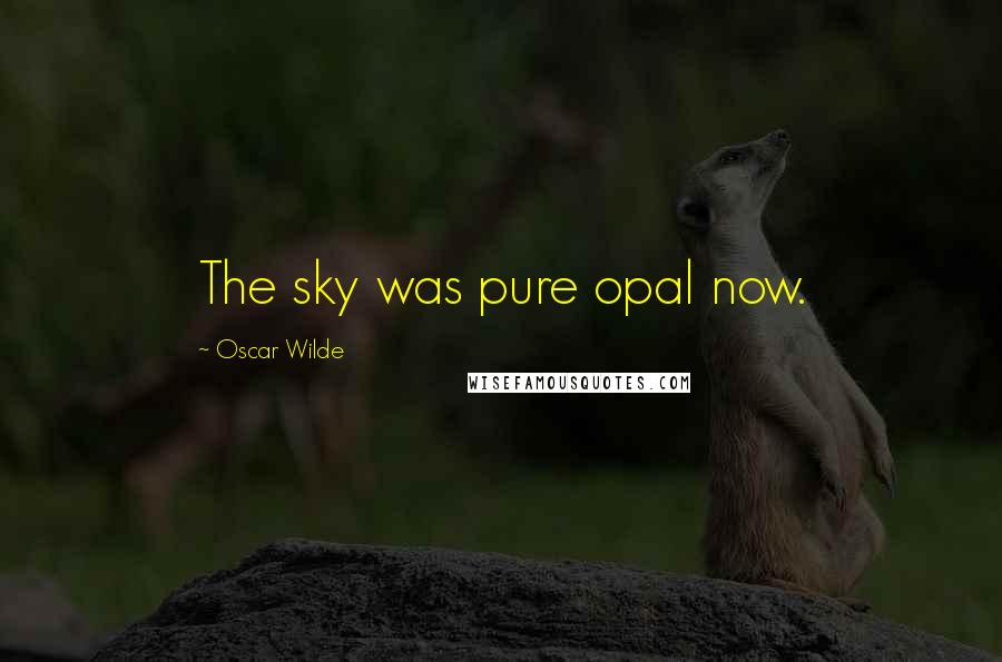 Oscar Wilde Quotes: The sky was pure opal now.