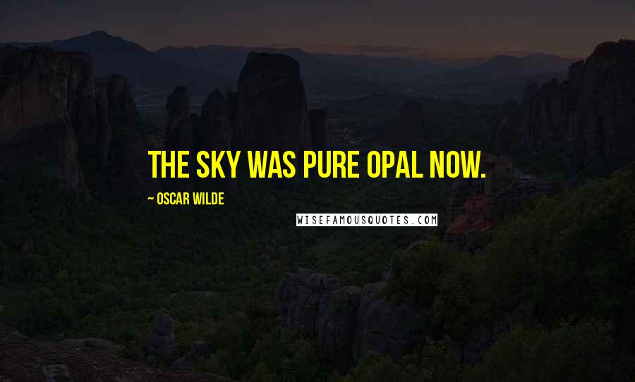 Oscar Wilde Quotes: The sky was pure opal now.