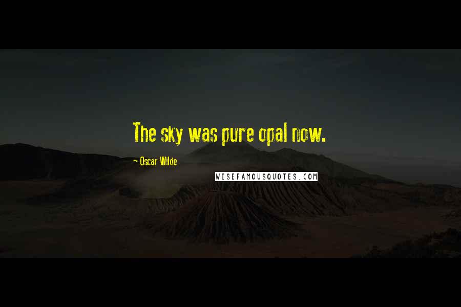 Oscar Wilde Quotes: The sky was pure opal now.