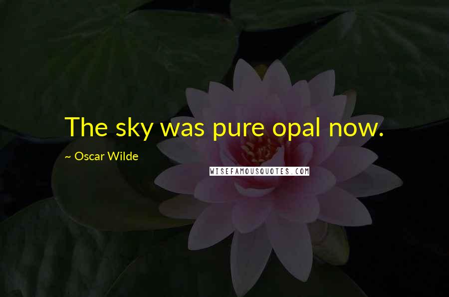 Oscar Wilde Quotes: The sky was pure opal now.