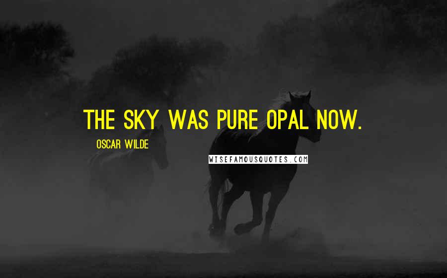 Oscar Wilde Quotes: The sky was pure opal now.