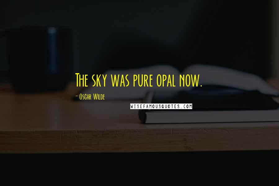 Oscar Wilde Quotes: The sky was pure opal now.