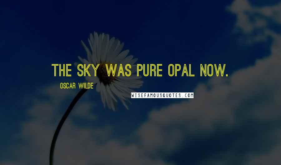 Oscar Wilde Quotes: The sky was pure opal now.