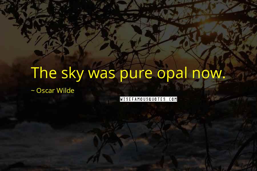 Oscar Wilde Quotes: The sky was pure opal now.