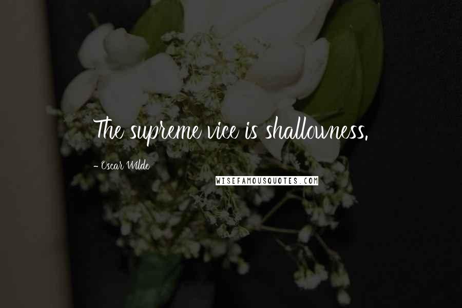 Oscar Wilde Quotes: The supreme vice is shallowness.