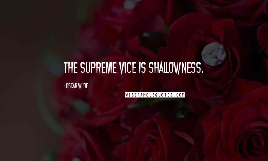 Oscar Wilde Quotes: The supreme vice is shallowness.