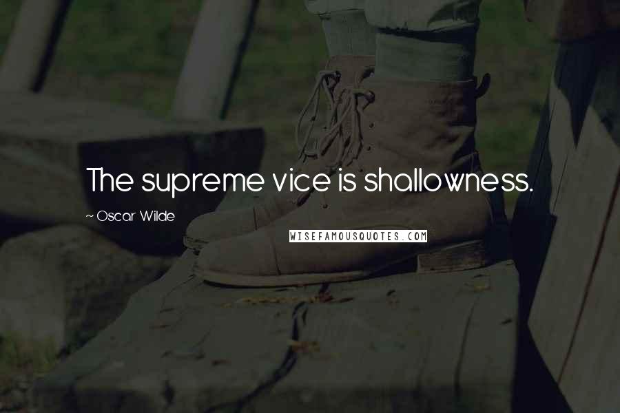 Oscar Wilde Quotes: The supreme vice is shallowness.