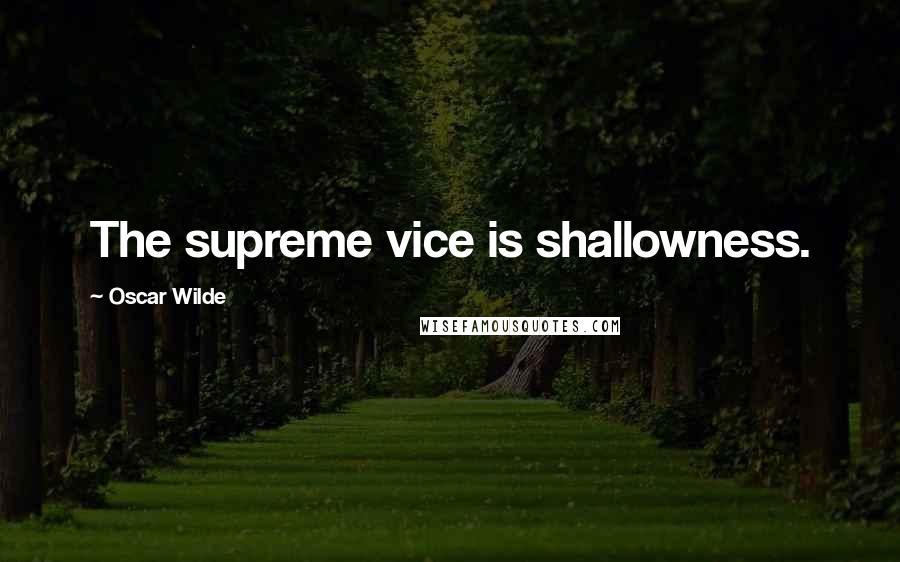 Oscar Wilde Quotes: The supreme vice is shallowness.