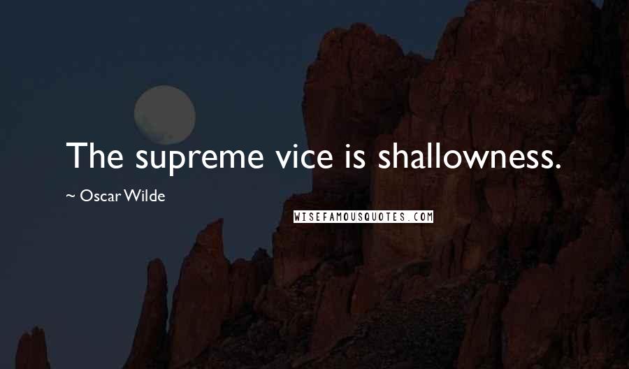 Oscar Wilde Quotes: The supreme vice is shallowness.