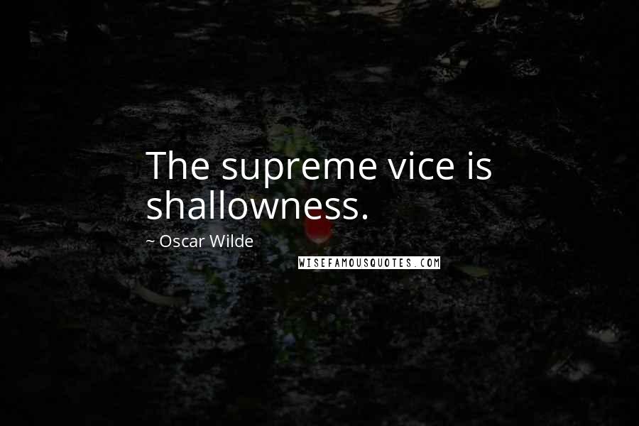 Oscar Wilde Quotes: The supreme vice is shallowness.