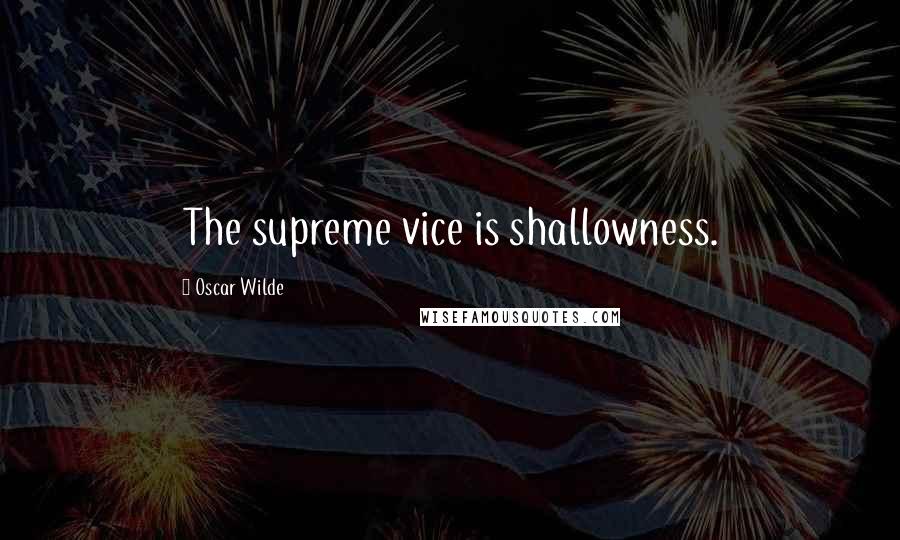 Oscar Wilde Quotes: The supreme vice is shallowness.