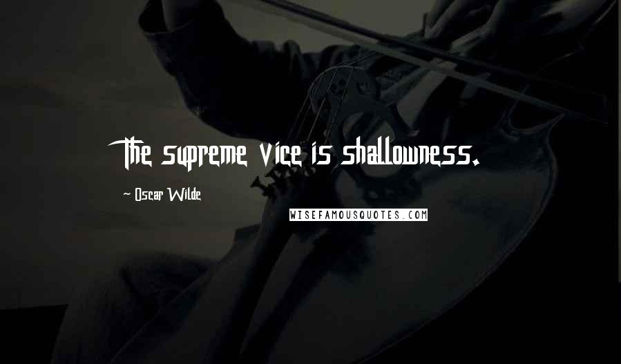 Oscar Wilde Quotes: The supreme vice is shallowness.