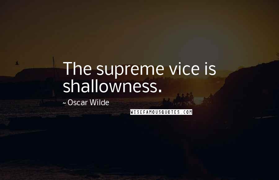 Oscar Wilde Quotes: The supreme vice is shallowness.