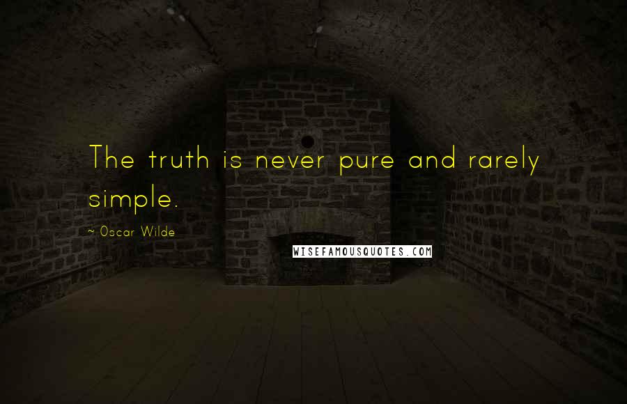 Oscar Wilde Quotes: The truth is never pure and rarely simple.