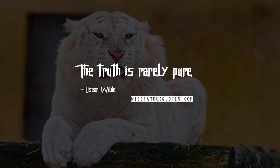 Oscar Wilde Quotes: The truth is rarely pure