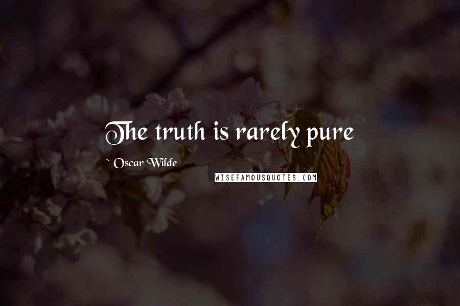 Oscar Wilde Quotes: The truth is rarely pure