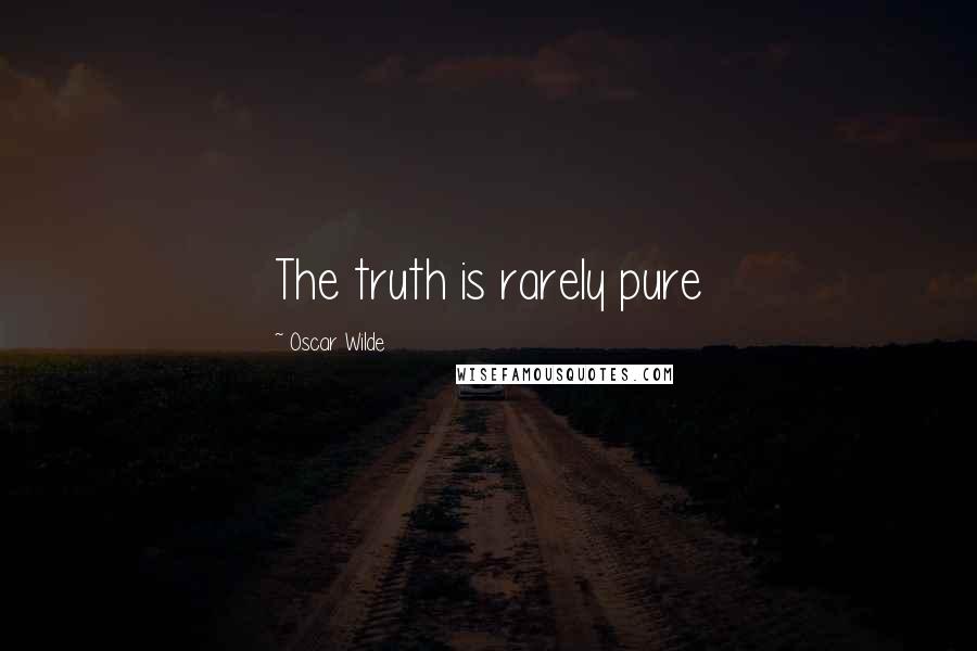 Oscar Wilde Quotes: The truth is rarely pure