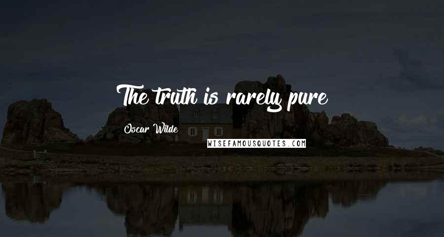 Oscar Wilde Quotes: The truth is rarely pure