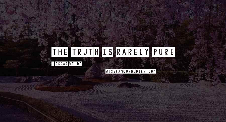 Oscar Wilde Quotes: The truth is rarely pure