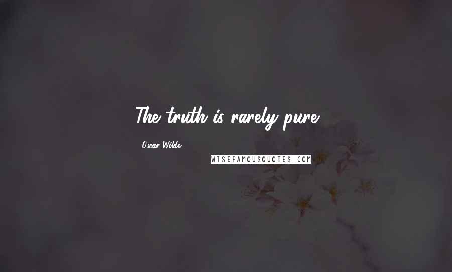 Oscar Wilde Quotes: The truth is rarely pure